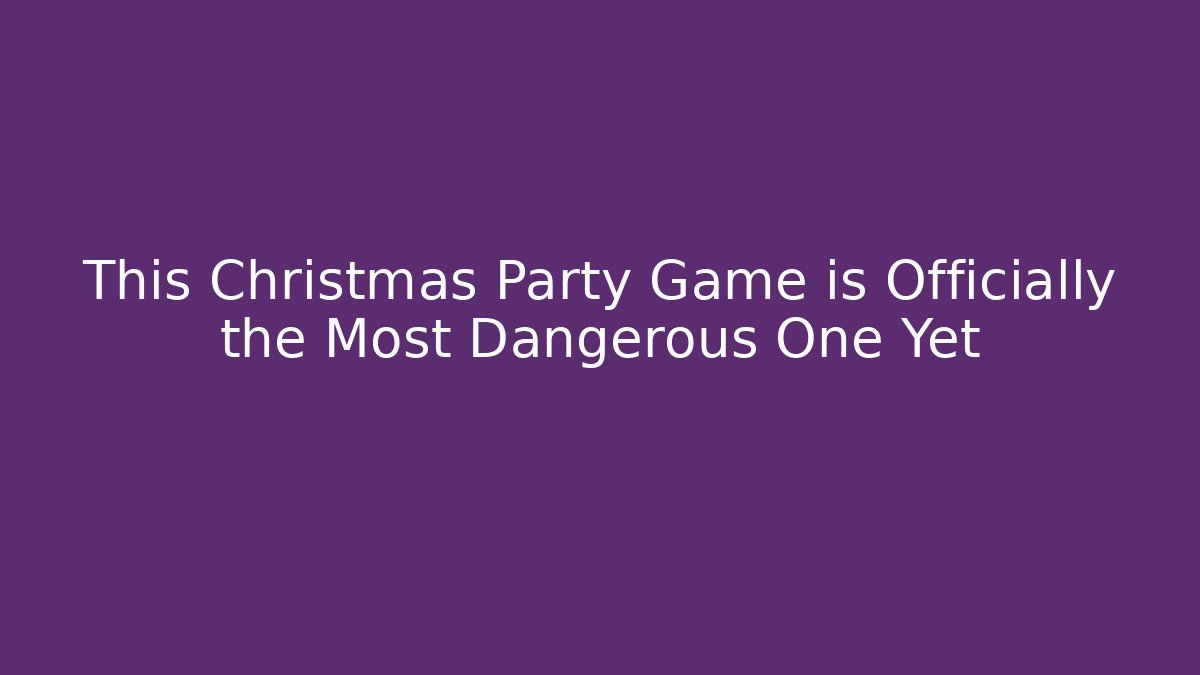 This Christmas Party Game is Officially the Most Dangerous One Yet