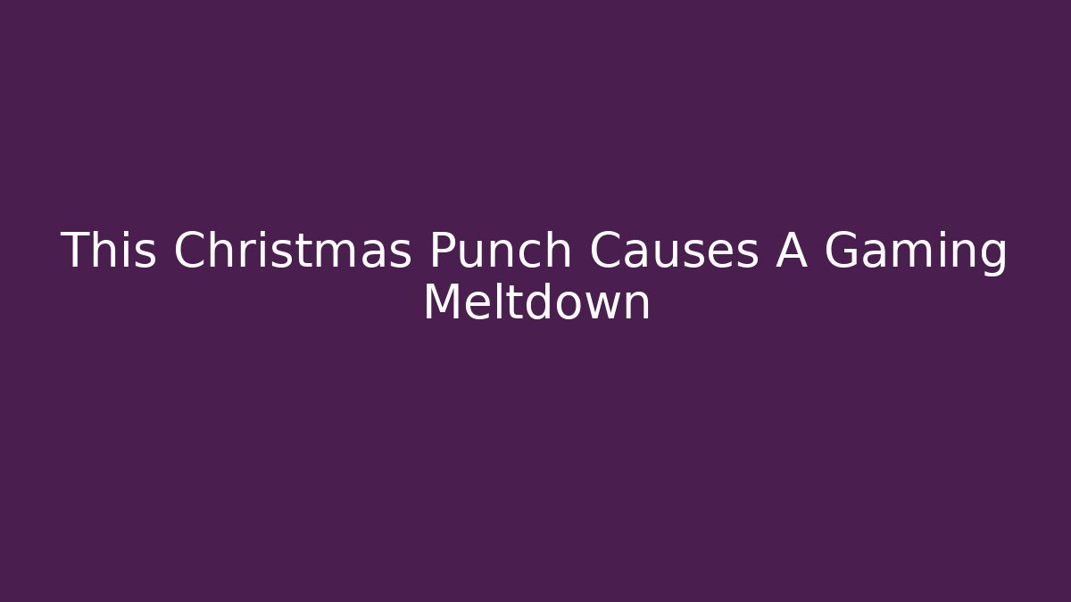 This Christmas Punch Causes A Gaming Meltdown