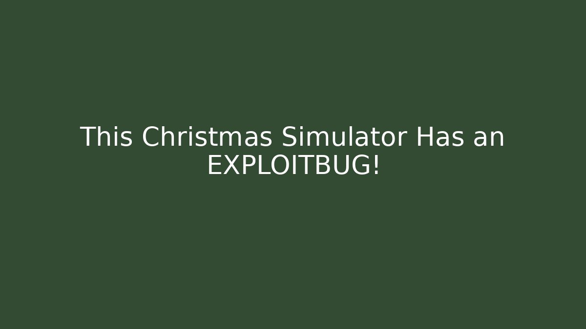 This Christmas Simulator Has an EXPLOITBUG! - Método de Aprovação