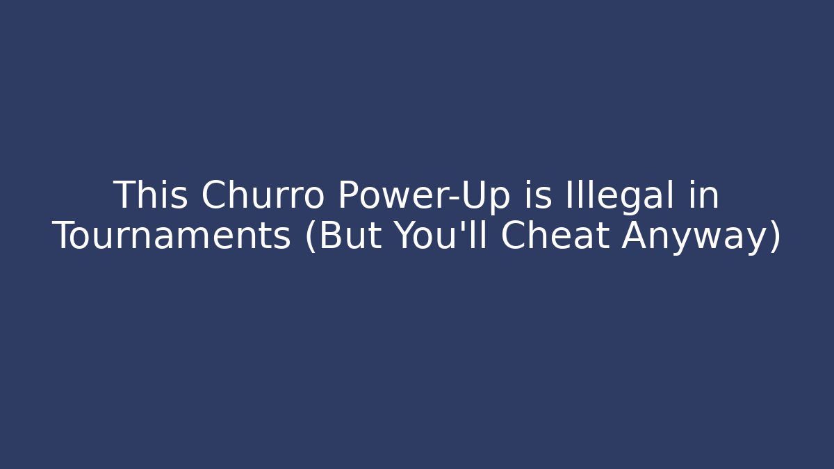 This Churro Power-Up is Illegal in Tournaments (But You’ll Cheat Anyway)