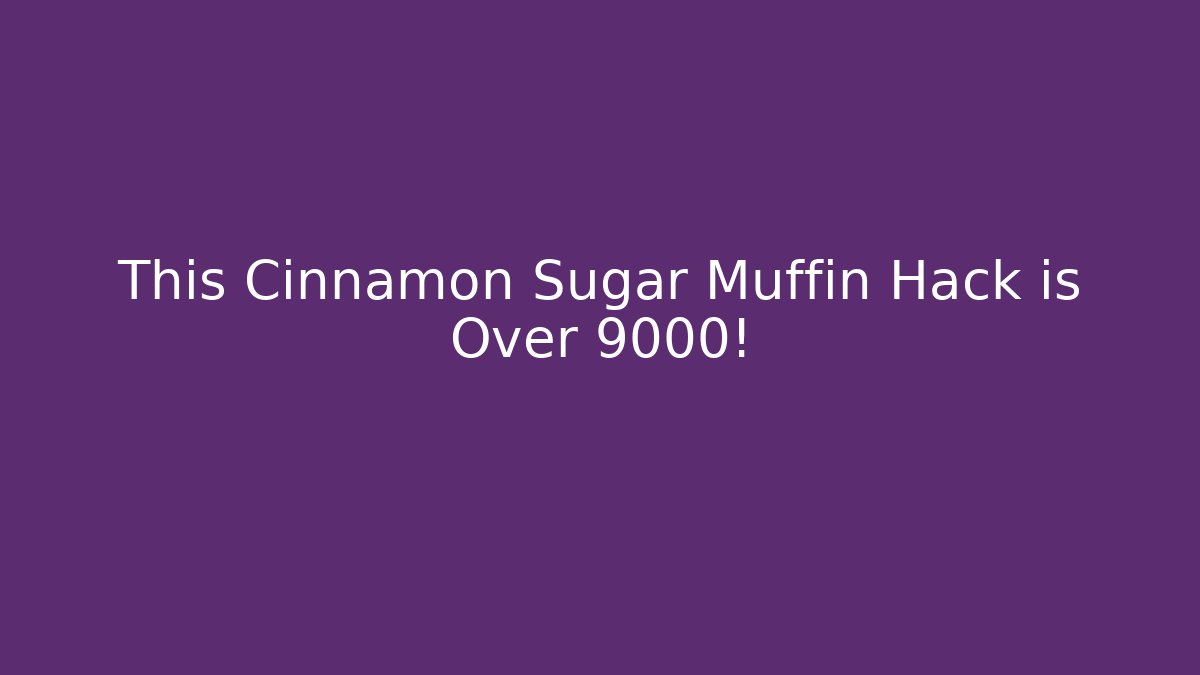 This Cinnamon Sugar Muffin Hack is Over 9000!