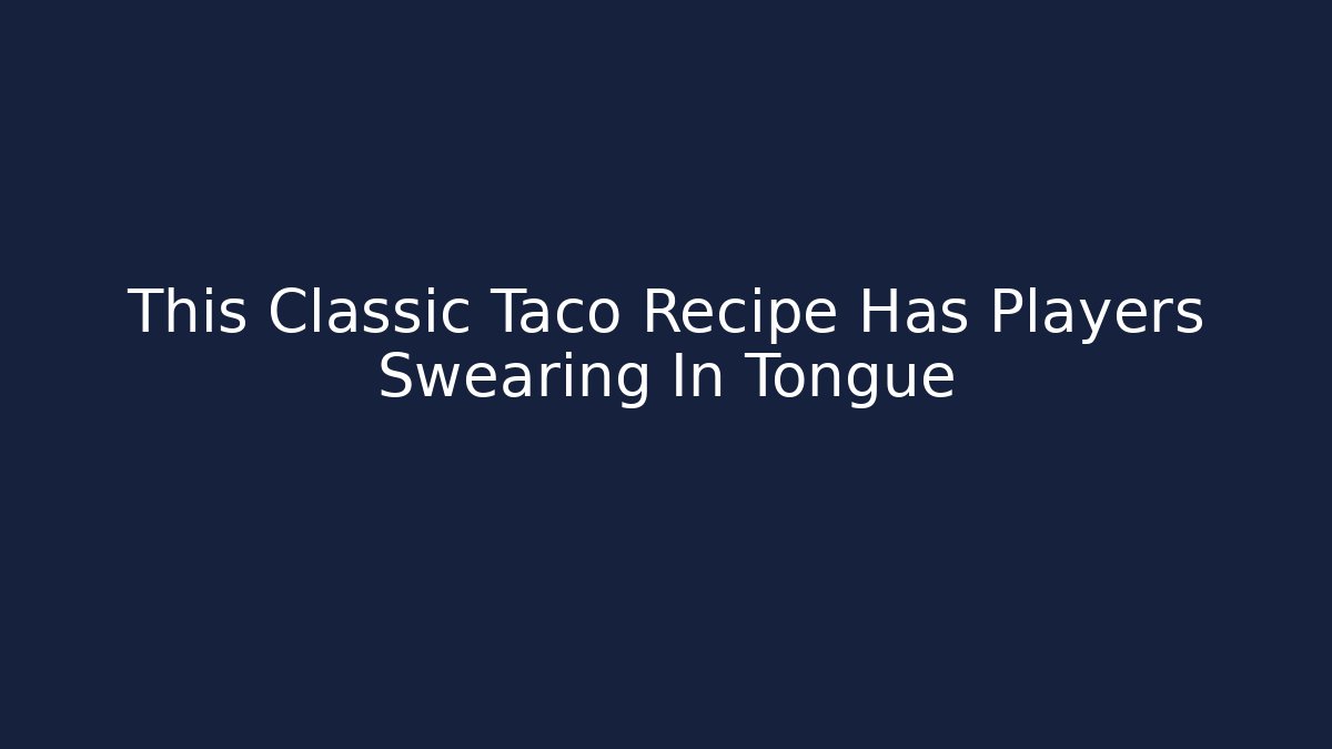 This Classic Taco Recipe Has Players Swearing In Tongue