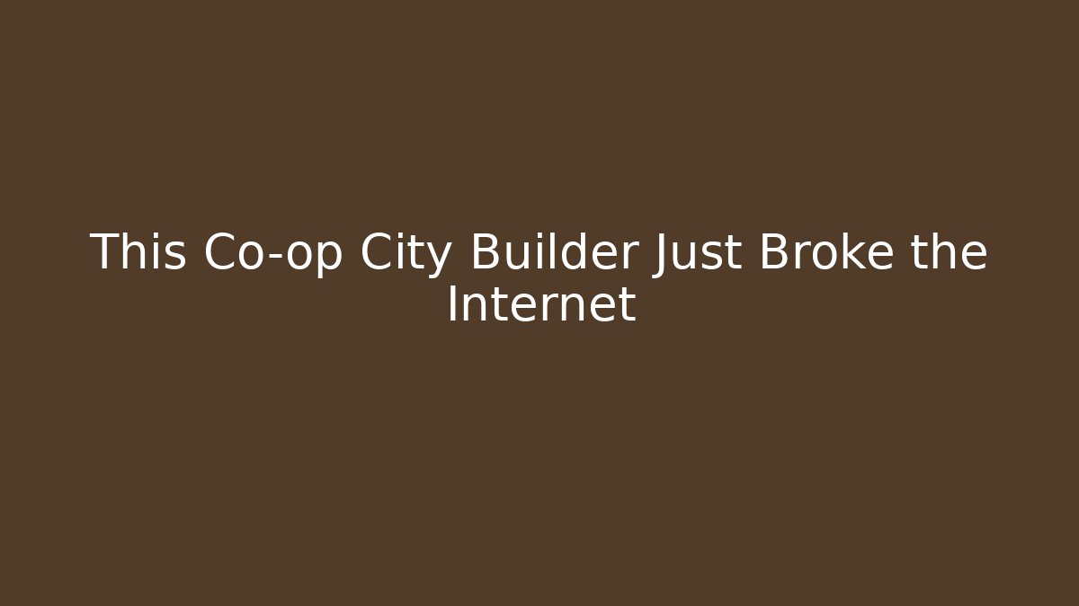This Co-op City Builder Just Broke the Internet