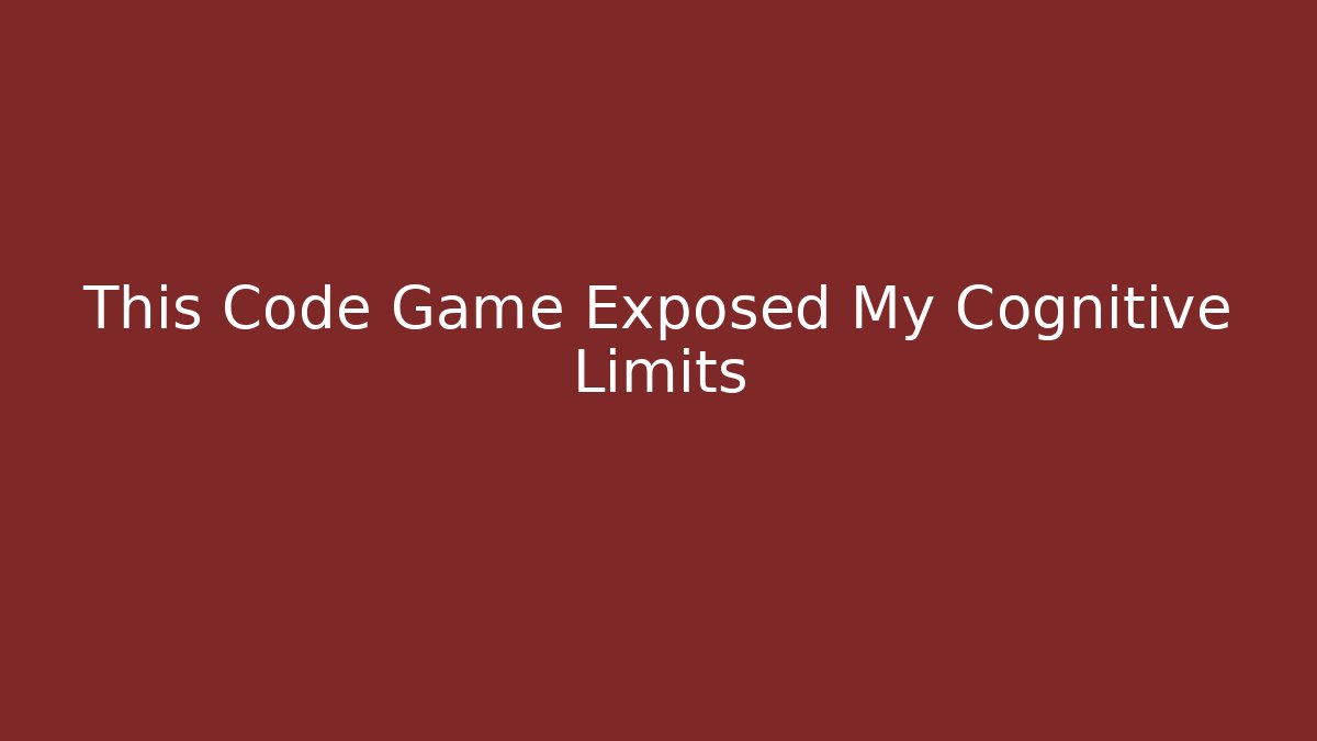 This Code Game Exposed My Cognitive Limits