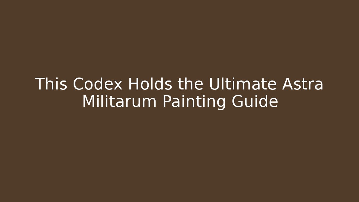 This Codex Holds the Ultimate Astra Militarum Painting Guide