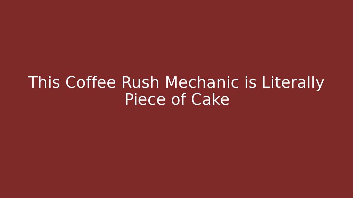 This Coffee Rush Mechanic is Literally Piece of Cake