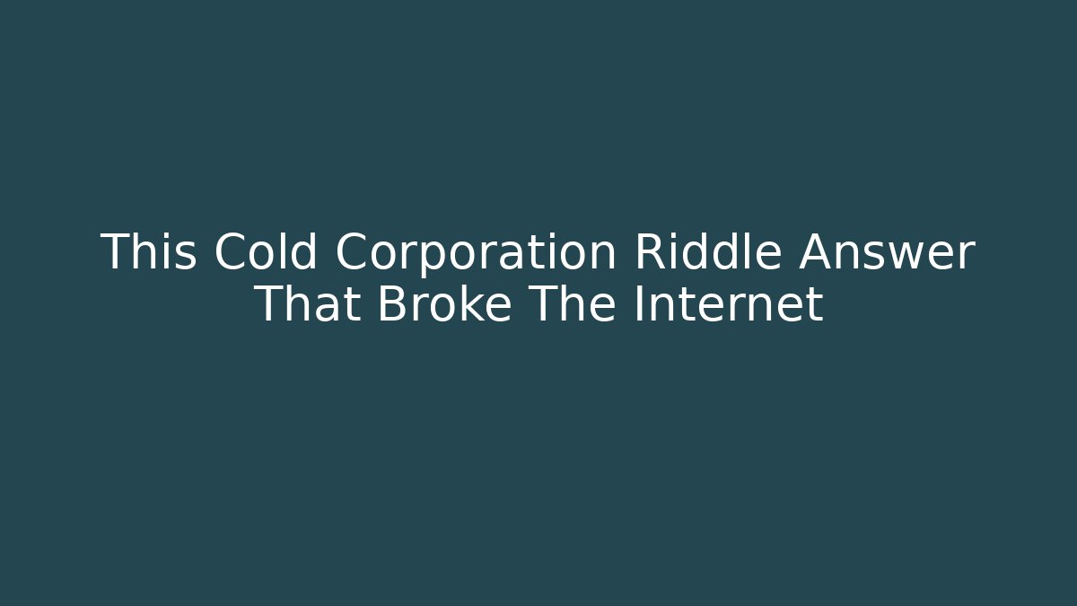 This Cold Corporation Riddle Answer That Broke The Internet - Método de Aprovação