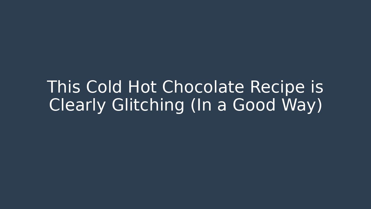 This Cold Hot Chocolate Recipe is Clearly Glitching (In a Good Way)