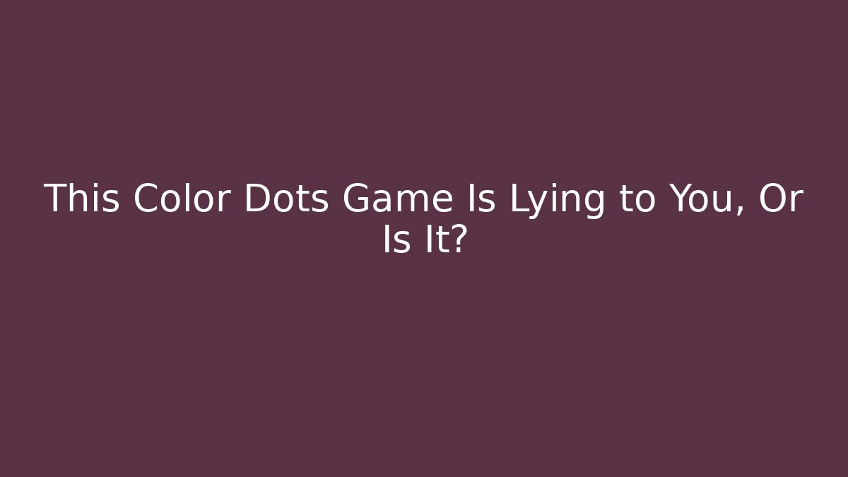 This Color Dots Game Is Lying to You, Or Is It?