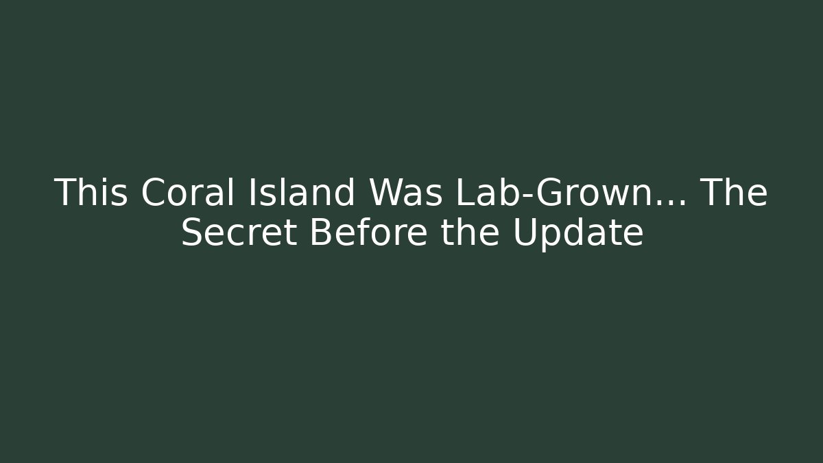 This Coral Island Was Lab-Grown… The Secret Before the Update