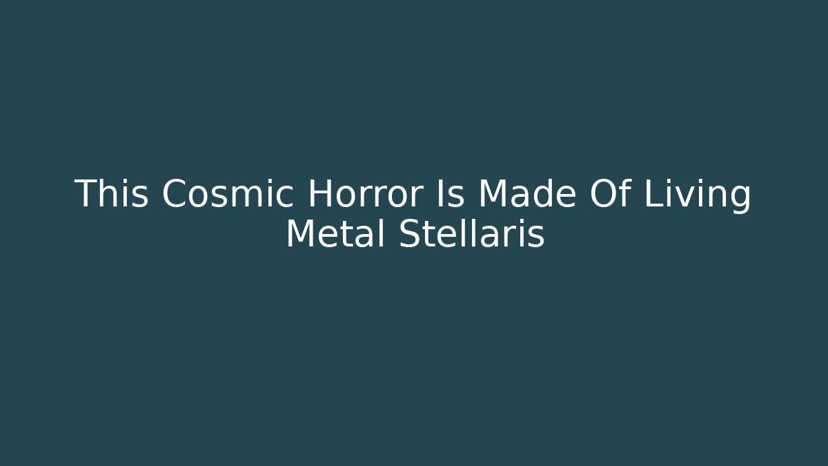 This Cosmic Horror Is Made Of Living Metal Stellaris