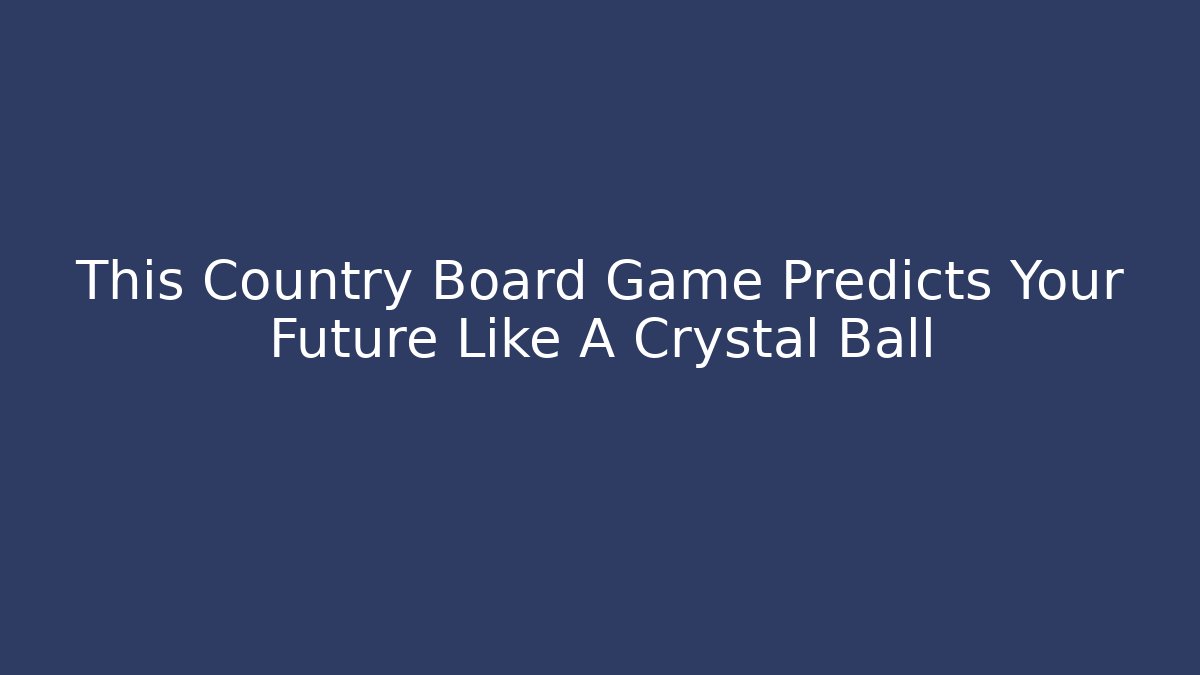 This Country Board Game Predicts Your Future Like A Crystal Ball