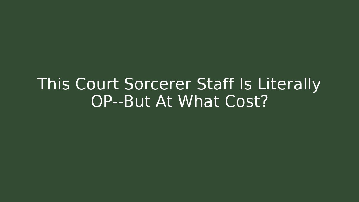 This Court Sorcerer Staff Is Literally OP—But At What Cost?