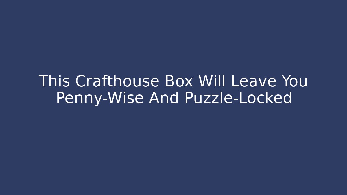 This Crafthouse Box Will Leave You Penny-Wise And Puzzle-Locked