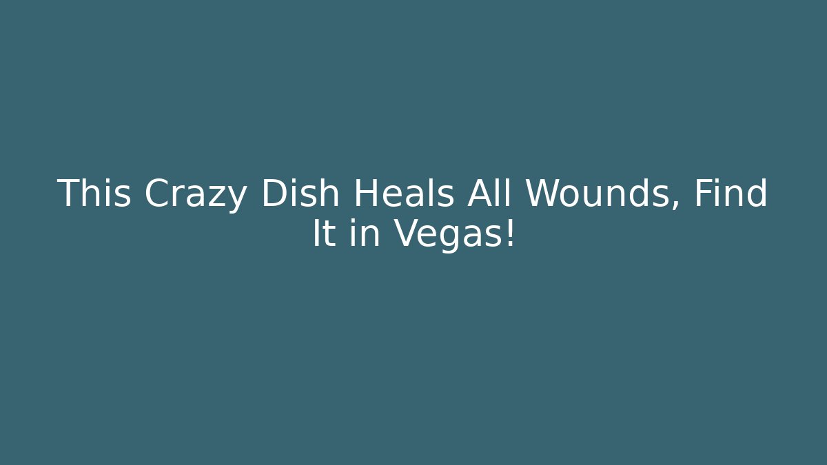 This Crazy Dish Heals All Wounds, Find It in Vegas! - Método de Aprovação
