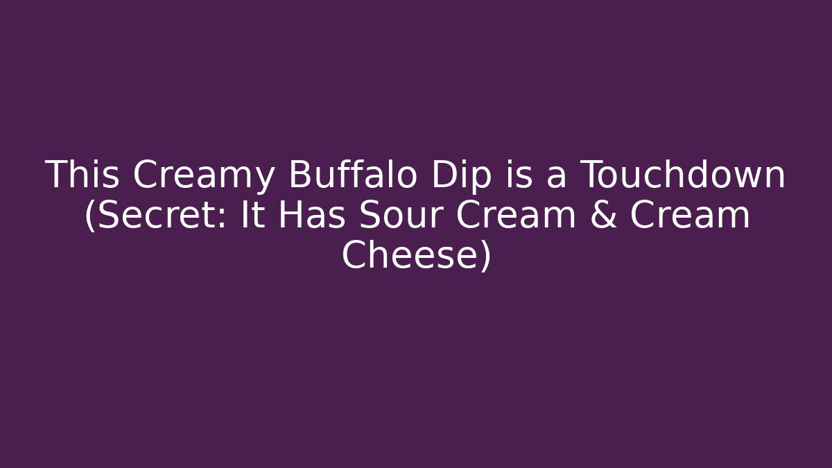 This Creamy Buffalo Dip is a Touchdown (Secret: It Has Sour Cream & Cream Cheese)