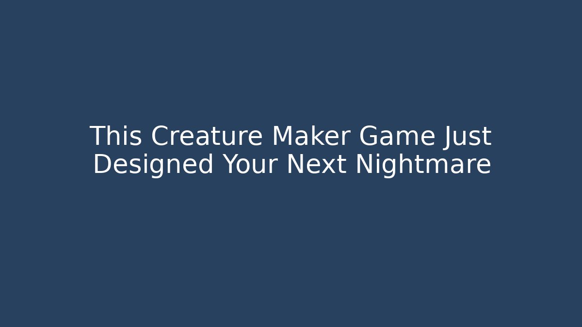 This Creature Maker Game Just Designed Your Next Nightmare