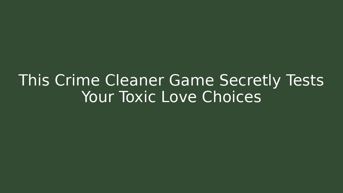 This Crime Cleaner Game Secretly Tests Your Toxic Love Choices