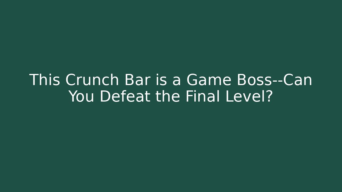 This Crunch Bar is a Game Boss—Can You Defeat the Final Level?