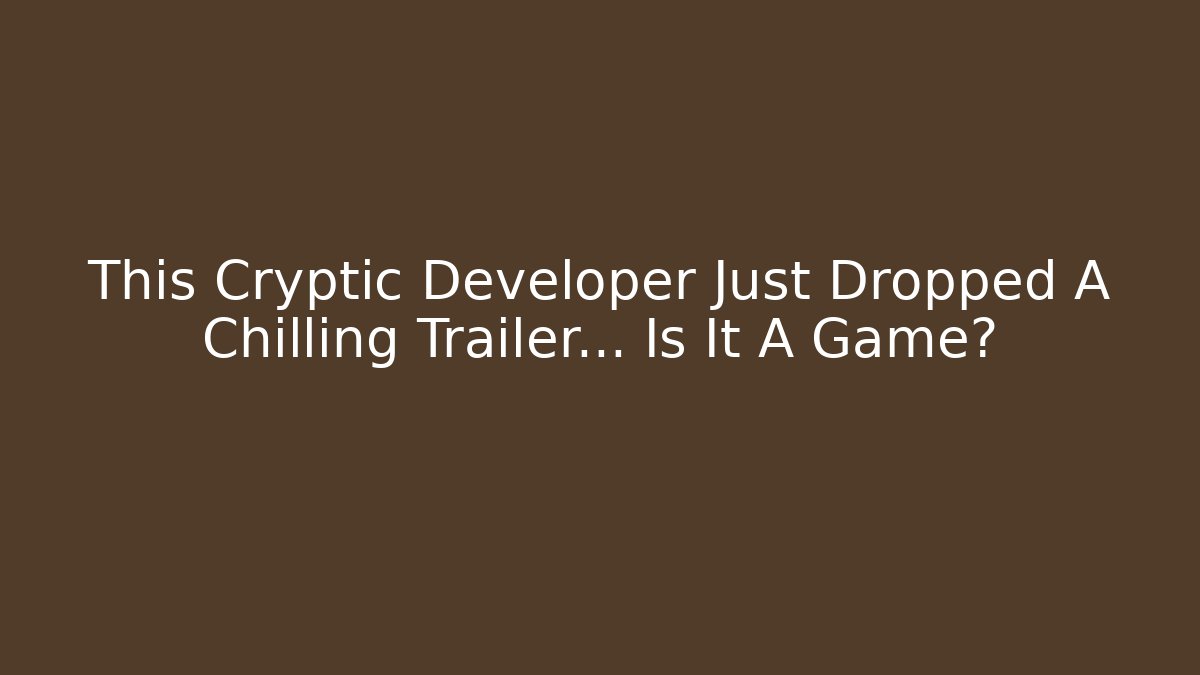 This Cryptic Developer Just Dropped A Chilling Trailer… Is It A Game?