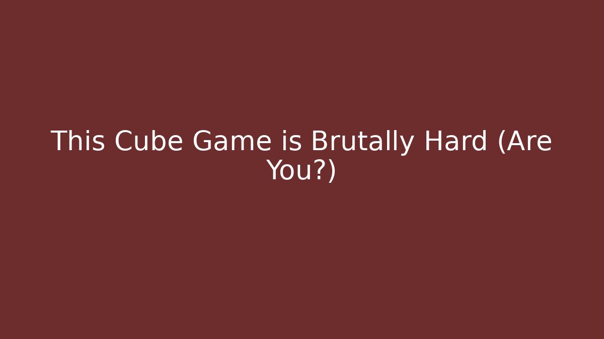 This Cube Game is Brutally Hard (Are You?)