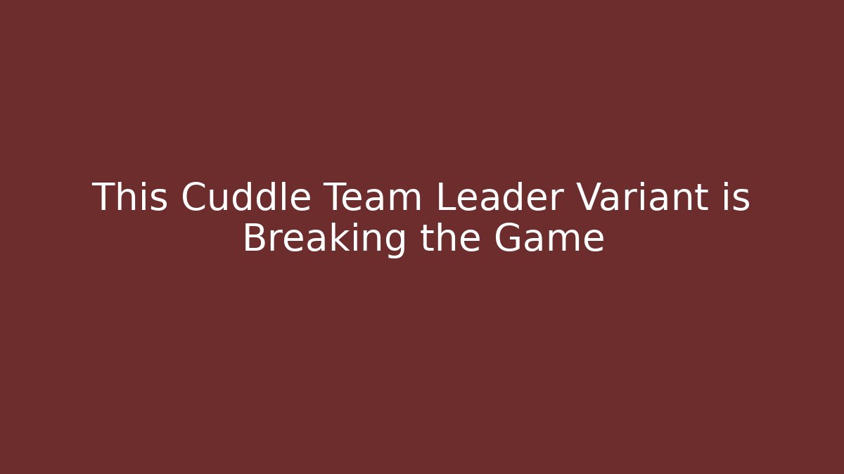 This Cuddle Team Leader Variant is Breaking the Game
