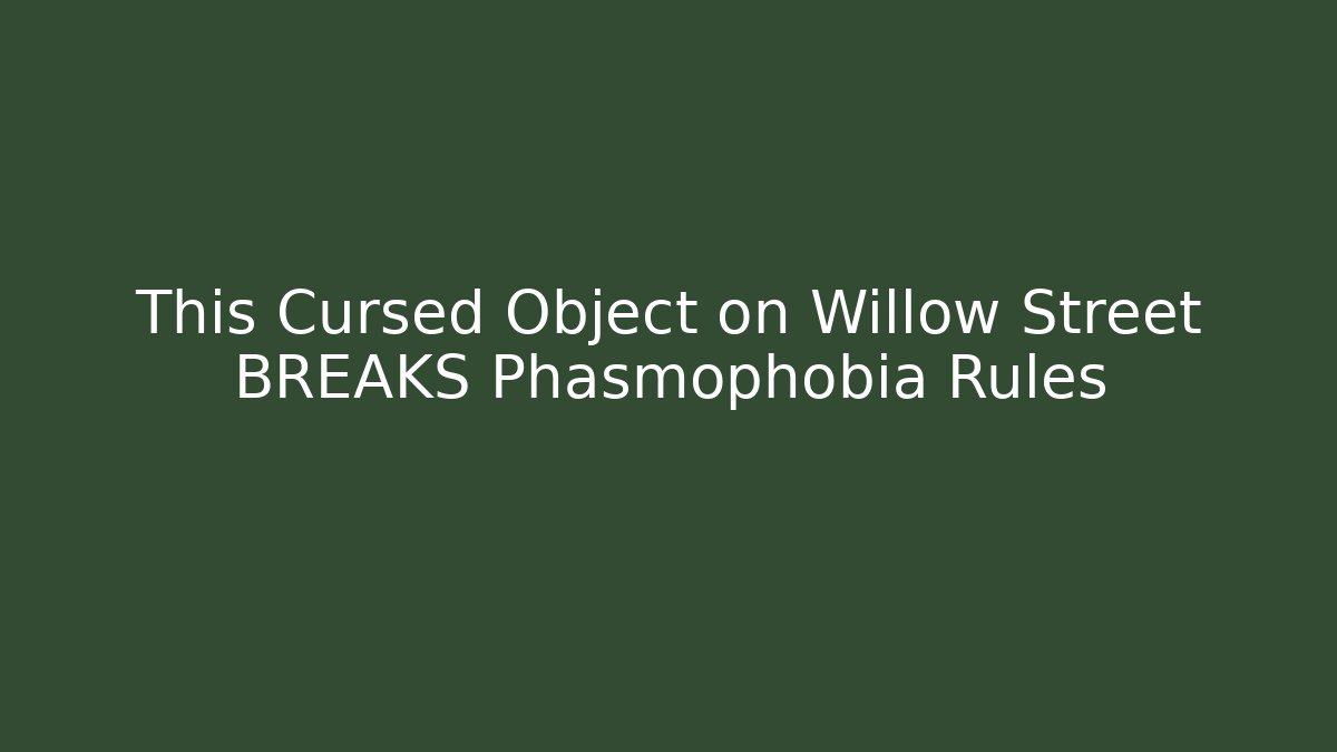 This Cursed Object on Willow Street BREAKS Phasmophobia Rules - Método de Aprovação