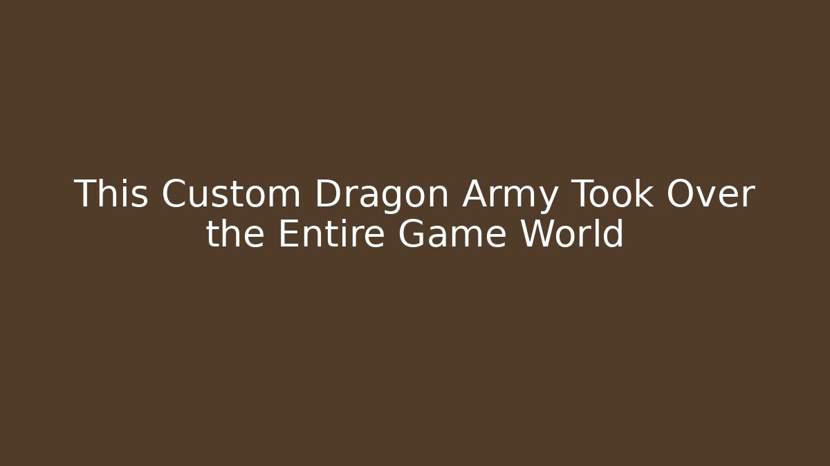 This Custom Dragon Army Took Over the Entire Game World