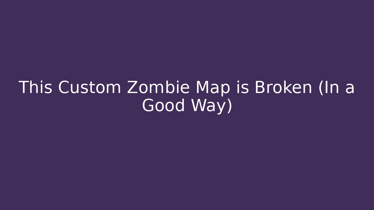 This Custom Zombie Map is Broken (In a Good Way)