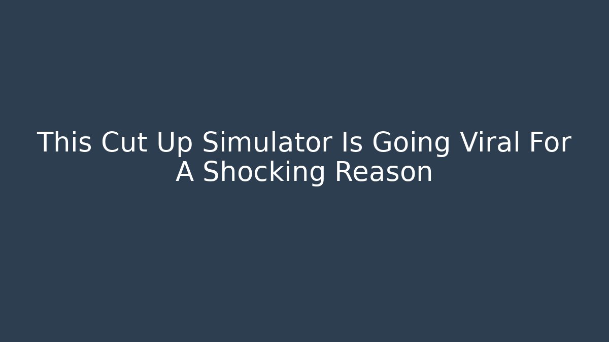 This Cut Up Simulator Is Going Viral For A Shocking Reason