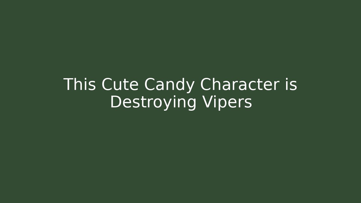 This Cute Candy Character is Destroying Vipers