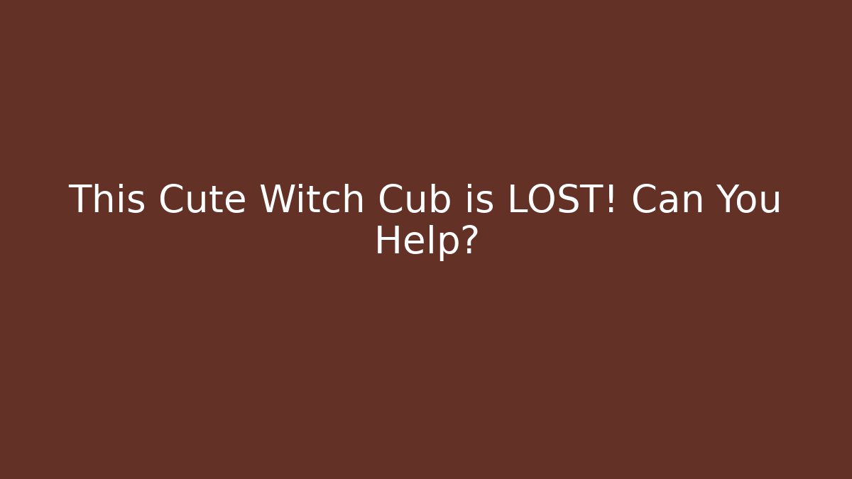 This Cute Witch Cub is LOST! Can You Help?