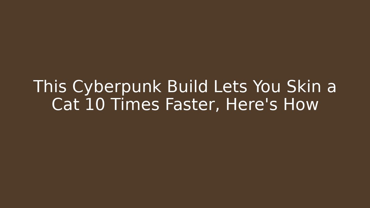 This Cyberpunk Build Lets You Skin a Cat 10 Times Faster, Here's How