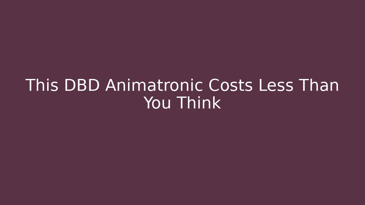 This DBD Animatronic Costs Less Than You Think - Método de Aprovação