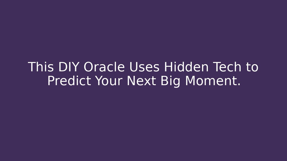 This DIY Oracle Uses Hidden Tech to Predict Your Next Big Moment.