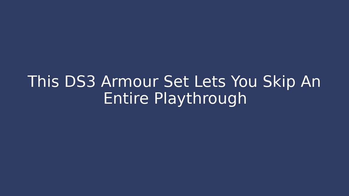 This DS3 Armour Set Lets You Skip An Entire Playthrough - Método de Aprovação