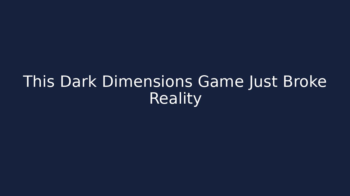 This Dark Dimensions Game Just Broke Reality