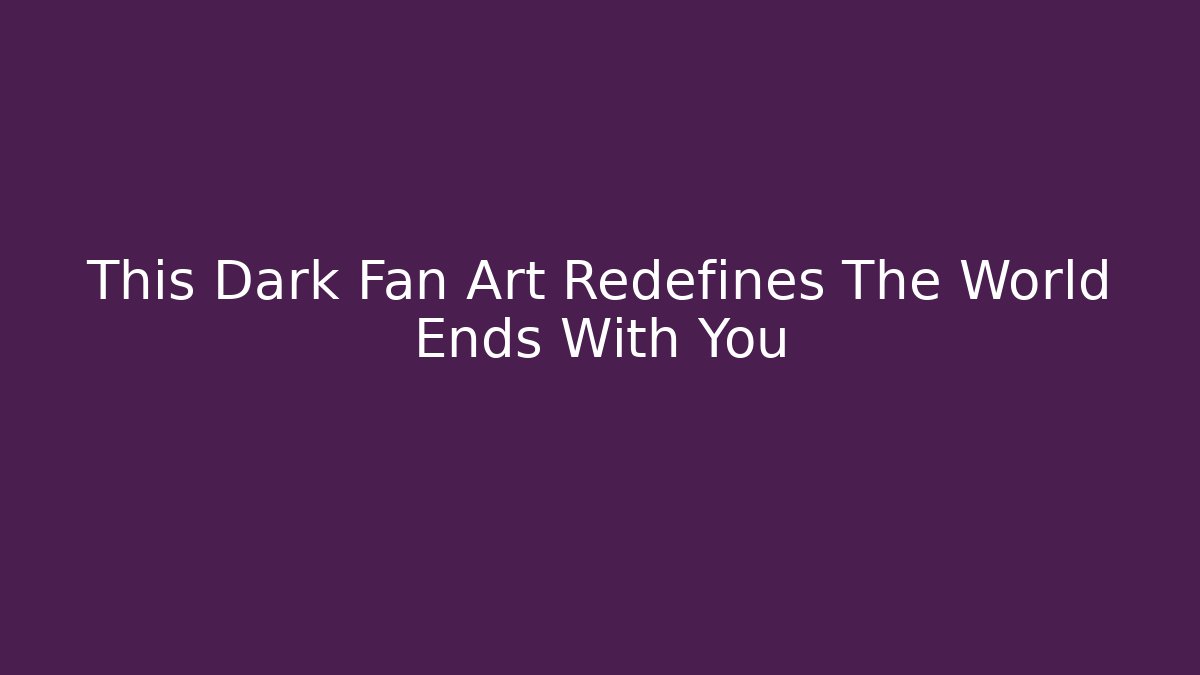 This Dark Fan Art Redefines The World Ends With You