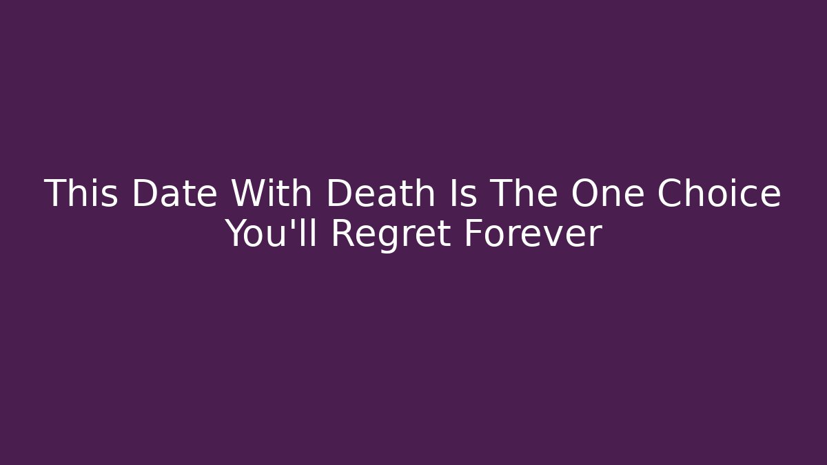 This Date With Death Is The One Choice You'll Regret Forever
