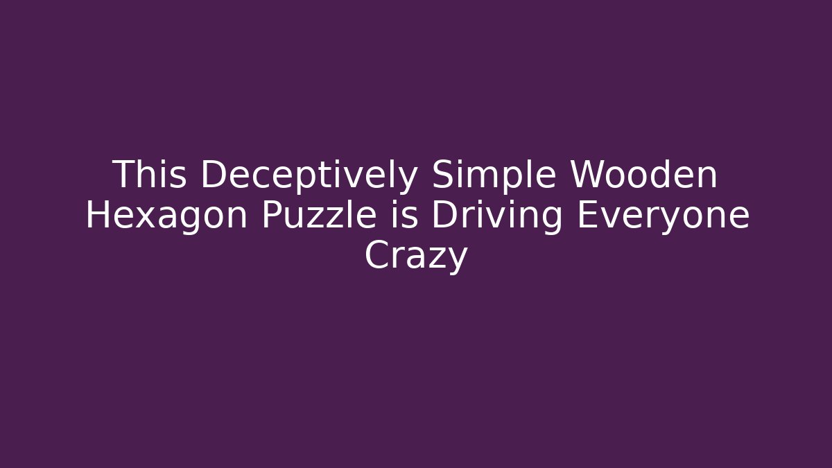This Deceptively Simple Wooden Hexagon Puzzle is Driving Everyone Crazy