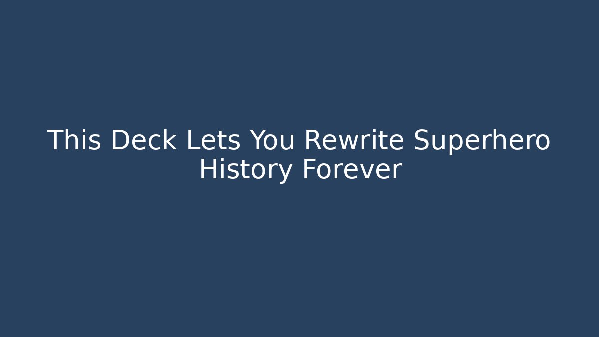 This Deck Lets You Rewrite Superhero History Forever