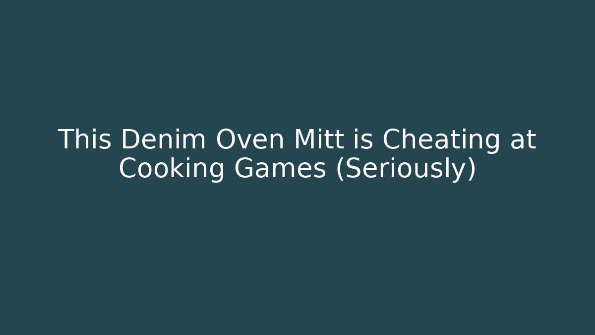 This Denim Oven Mitt is Cheating at Cooking Games (Seriously)