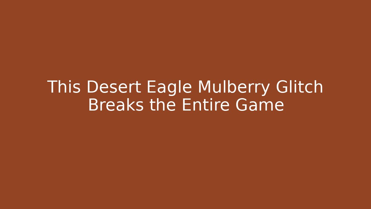 This Desert Eagle Mulberry Glitch Breaks the Entire Game