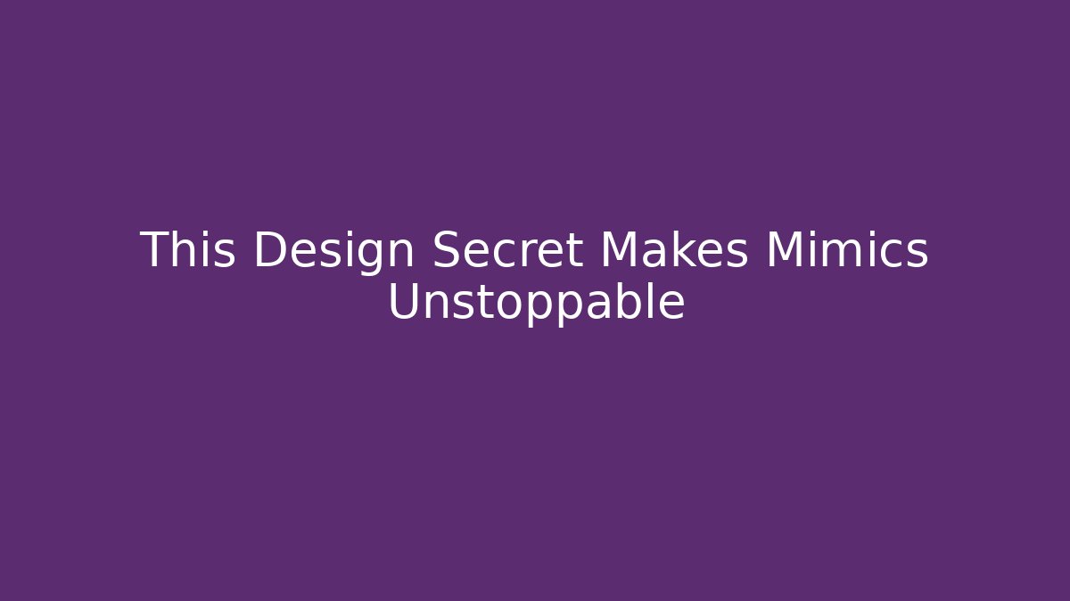 This Design Secret Makes Mimics Unstoppable