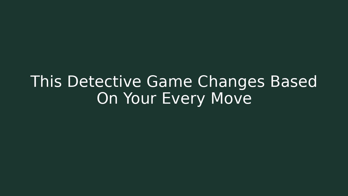 This Detective Game Changes Based On Your Every Move