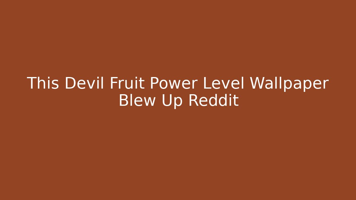 This Devil Fruit Power Level Wallpaper Blew Up Reddit