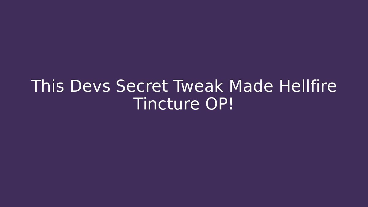This Devs Secret Tweak Made Hellfire Tincture OP!