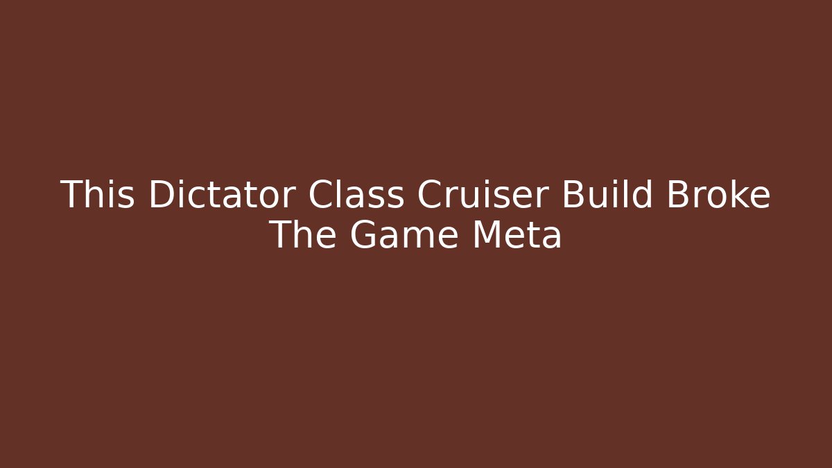 This Dictator Class Cruiser Build Broke The Game Meta