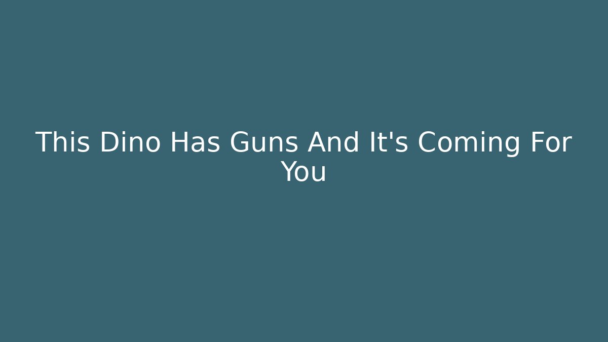 This Dino Has Guns And It's Coming For You