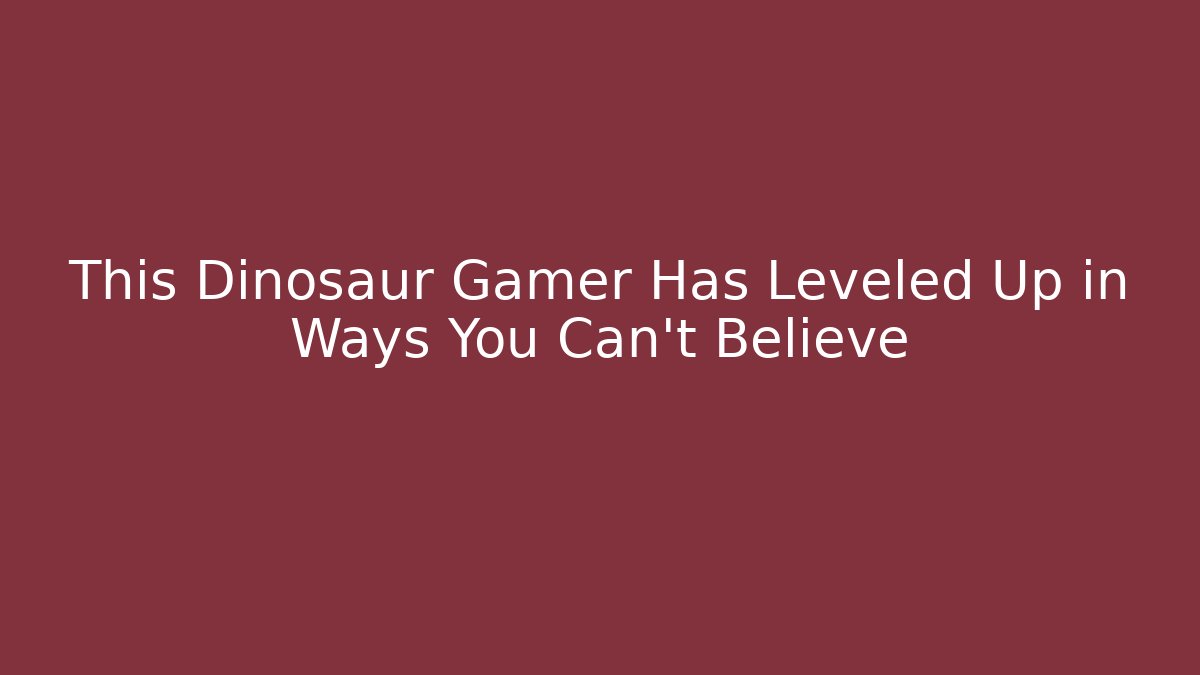 This Dinosaur Gamer Has Leveled Up in Ways You Can't Believe